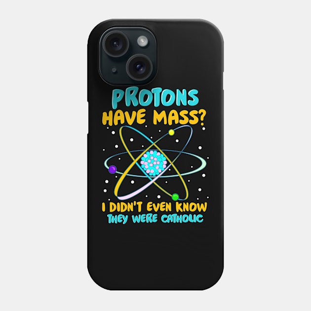 Protons Have Mass I Didn't Know They Were Catholic Phone Case by theperfectpresents