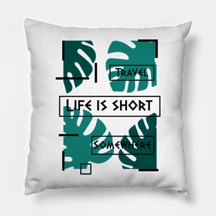 Life is short. Travel somewhere. Pillow