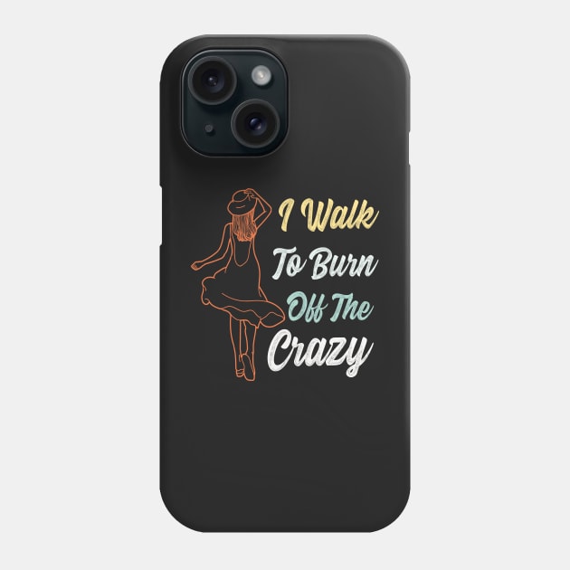 I Walk To Burn Off The Crazy Funny Design for walking lovers Phone Case by Estrytee