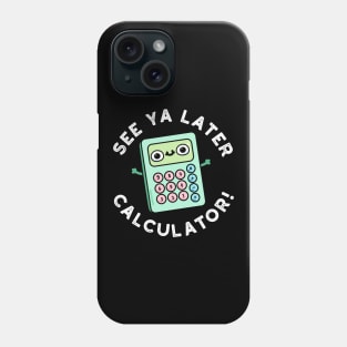 See Ya Later Calculator Cute Pun Phone Case