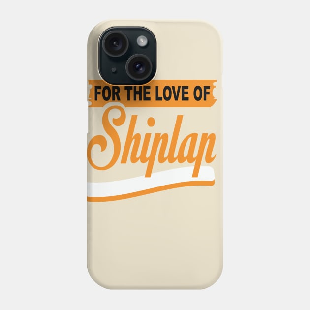 For The Love Of Shiplap shirt Phone Case by key_ro