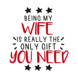 Being My Wife Is Really The Only Gift You Need - Love You Wife gift - Funny gift for Wife, best Wife gifts, Wife christmas gift.. T-Shirt