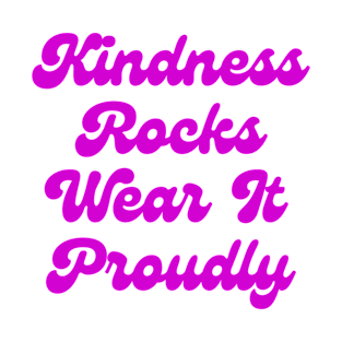Kindness Rocks Wear It Proudly T-Shirt