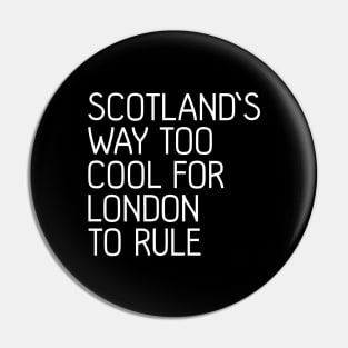 SCOTLAND'S WAY TOO COOL FOR LONDON TO RULE, Scottish Independence Slogan Pin