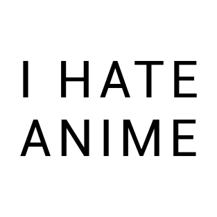 I hate anime | Simple Black Text T-Shirt