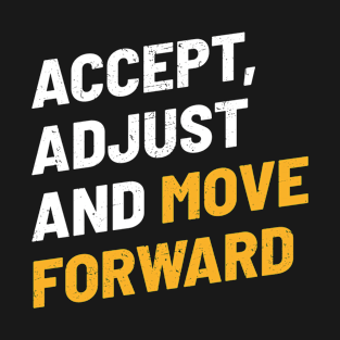 Accept, Adjust And Move Forward - Cool Typograph T-Shirt