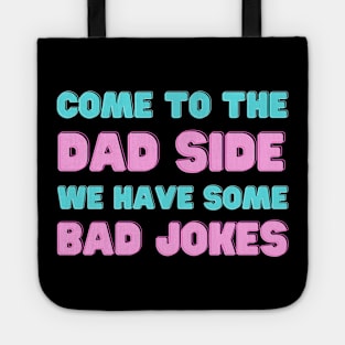 COME TO THE DAD SIDE WE HAVE SOME BAD JOKES FUNNY SAYING Tote