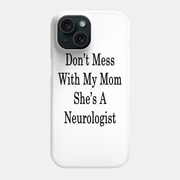 Don't Mess With My Mom She's A Neurologist Phone Case by supernova23