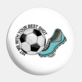 Soccer - Hit Me With Your Best Shot Pin