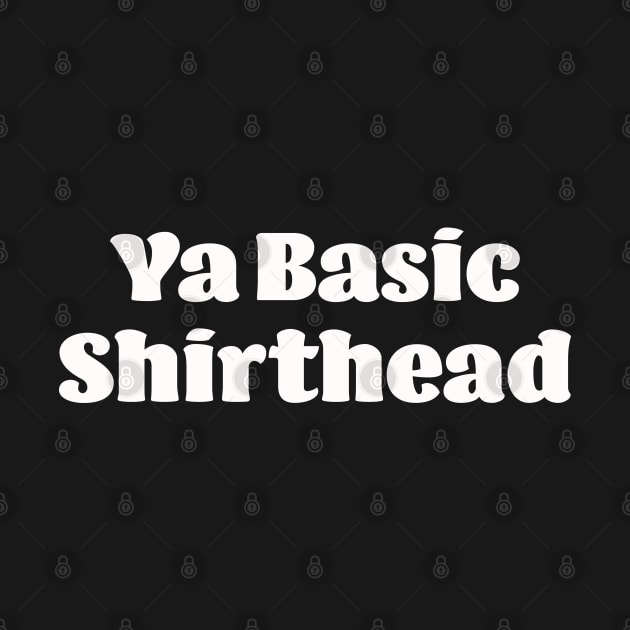 Ya Basic, Shirthead by LahayCreative2017