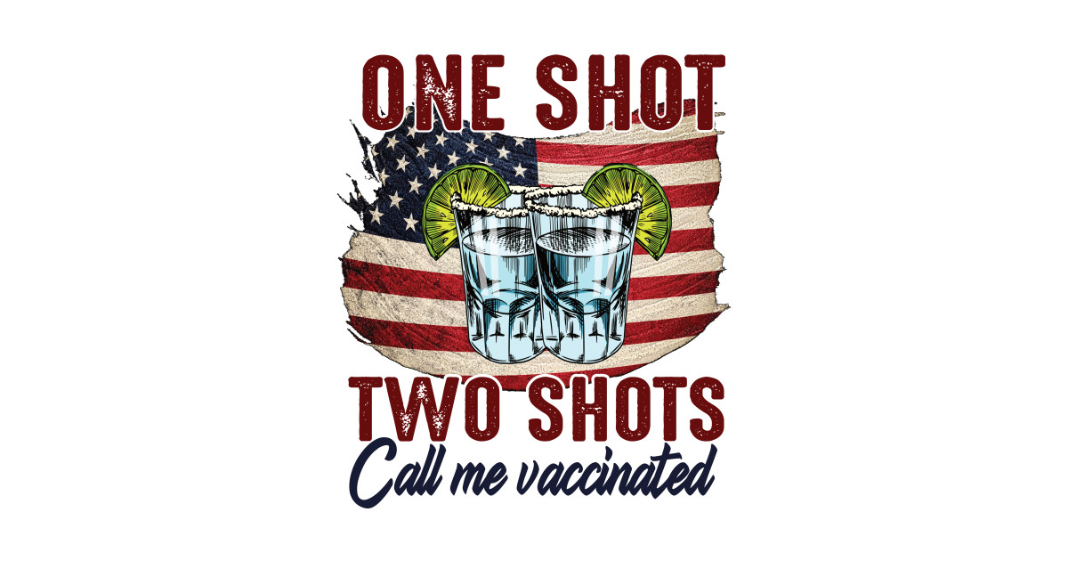 One Shot..Two Shots Call Me Vaccinated - One Shot Two Shots - T-Shirt ...