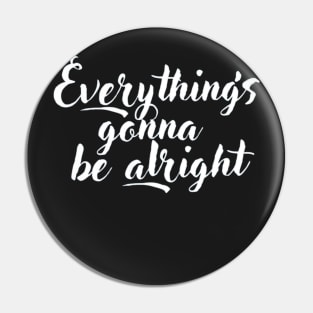 Everything's gonna be alright Pin