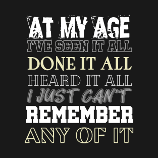 At My Age I've Seen It All T-Shirt