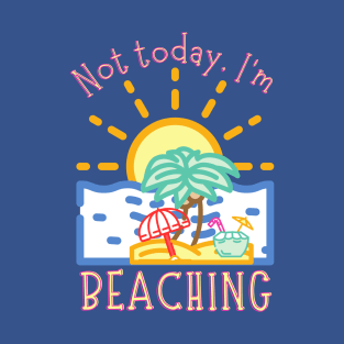 Not today, I'm Beaching T-Shirt