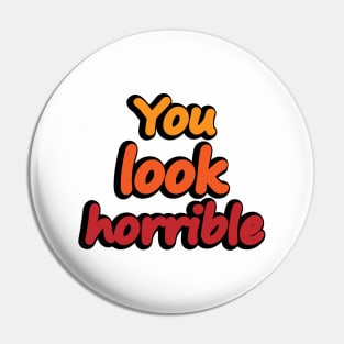 You Look Horrible - humorous quote Pin