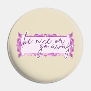 Be Nice or Go Away Pin