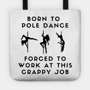 Born To Pole Dance Forced To Work At This Crappy Job Tote