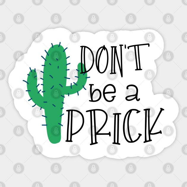 Don't Be A Prick - Dont Be A Prick - Sticker | Teepublic