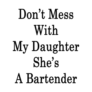 Don't Mess With My Daughter She's A Bartender T-Shirt