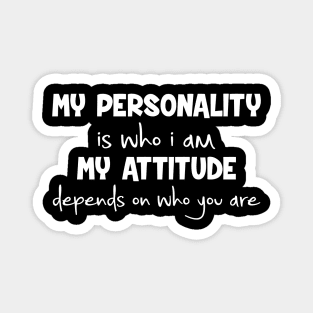 My Personality Is Who I Am Attitude Depends On You Magnet