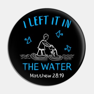 I Left It In The Water Baptism Christian Pin