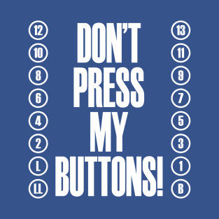 Don't Press My Buttons! T-Shirt