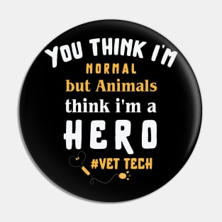 You think I'm normal but animals think i'm a hero, vet tech ,  animal saver / veteran Pin