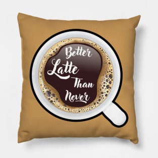 ☕ Better Latte than Never, Cup of Coffee, Caffeine, Coffee Lover Pillow