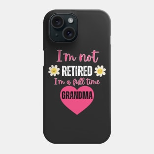 I'm not retired I'm a full time grandma Phone Case