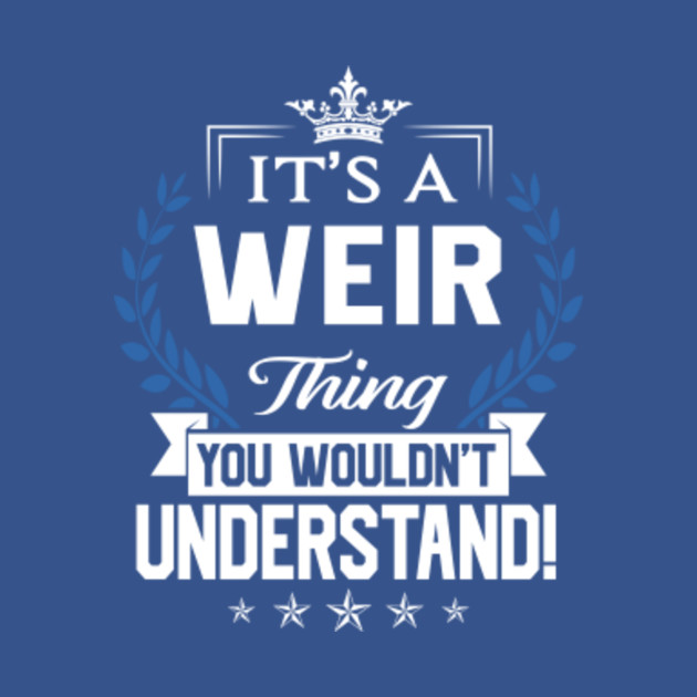 Discover Weir Name T Shirt - Weir Things Name You Wouldn't Understand Name Gift Item Tee - Weir - T-Shirt