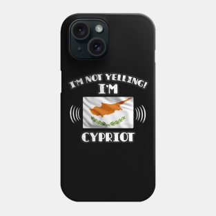 I'm Not Yelling I'm Cypriot - Gift for Cypriot With Roots From Cyprus Phone Case