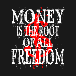 Money Is The Root Of All Freedom T-Shirt