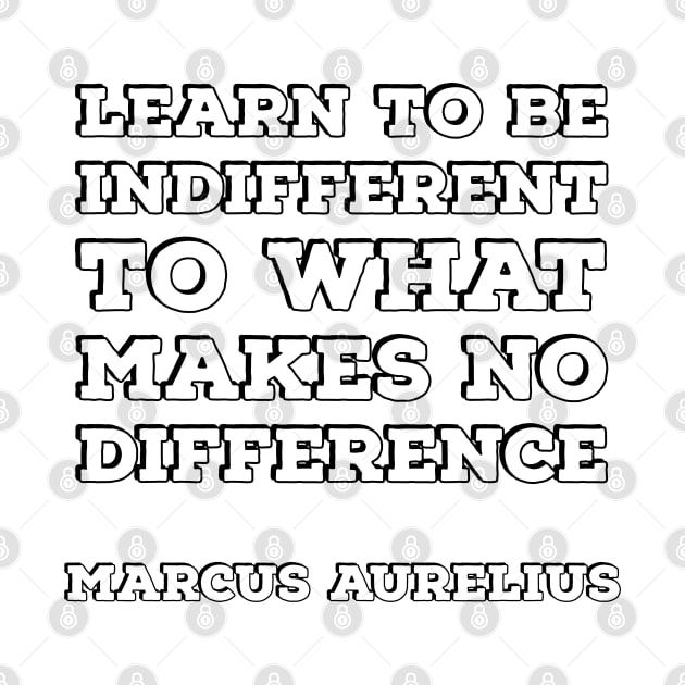 MARCUS AURELIUS  Stoic Philosophy Quote - Learn to be indifferent to what makes no difference by InspireMe