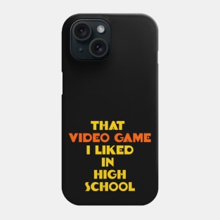 That Video Game I Liked in High School Phone Case