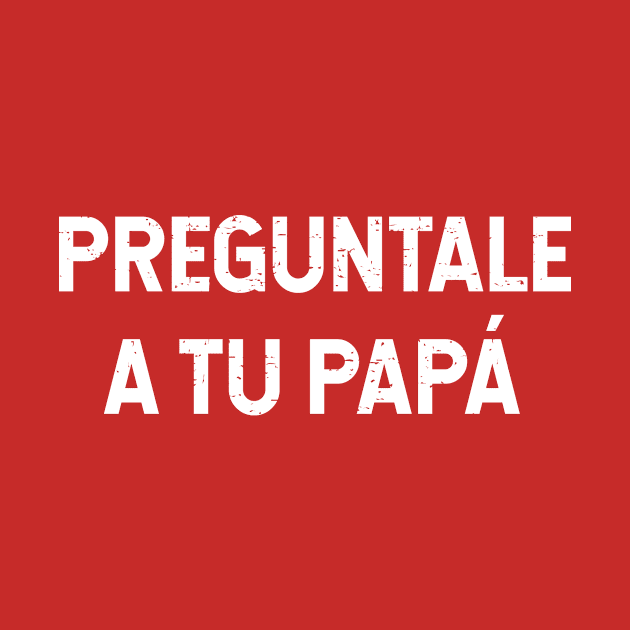 Preguntale A Tu Papá by verde