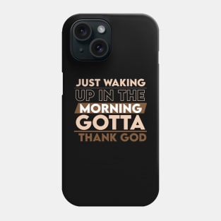 Just waking up in the morning gotta thank you Phone Case