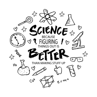 Science because figuring things out is better than making stuff up. T-Shirt