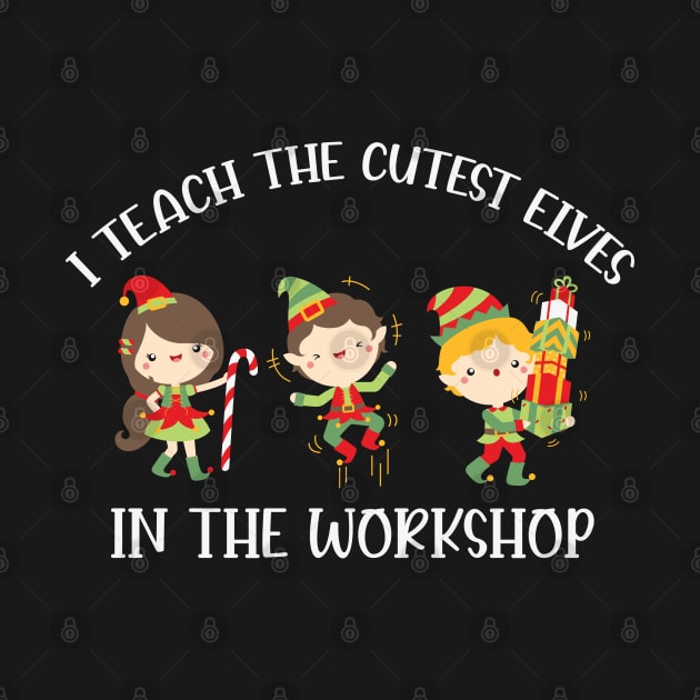 I Teach the cutest elves in the workshop Funny Elf Teacher Christmas Gift by BadDesignCo