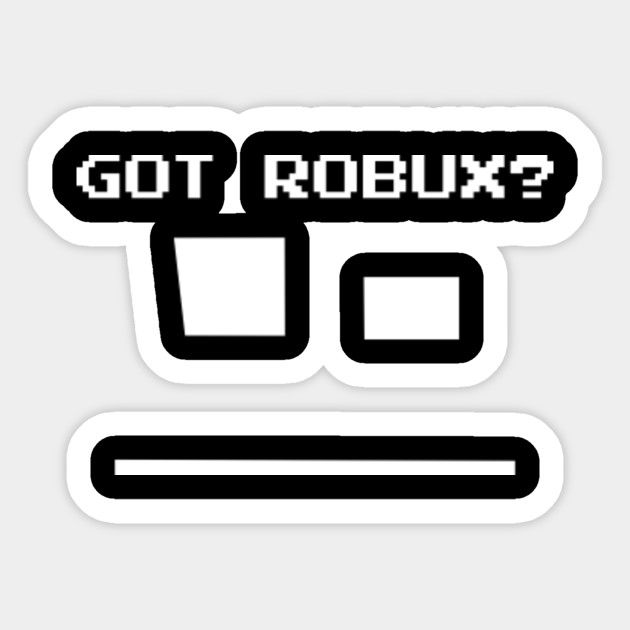 Got Robux Roblox Sticker Teepublic Uk - robux offers uk