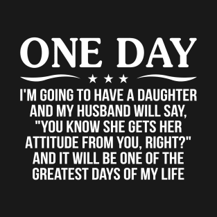 One Day I'm Going To Have A Daughter And My Husband T-Shirt