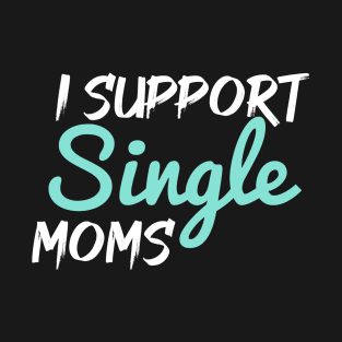 I like single moms T-Shirt