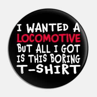 I Wanted a Locomotive But All I Got Was This Boring T-Shirt Pin