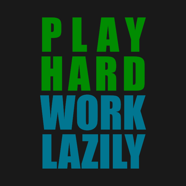 Play Hard, Work Lazily by pyratedesigns