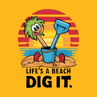 Life's a Beach, Dig It T-Shirt