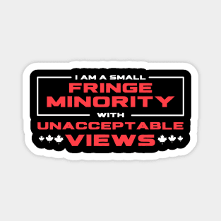 I Am A Small Fringe Minority With Unacceptable Views Magnet