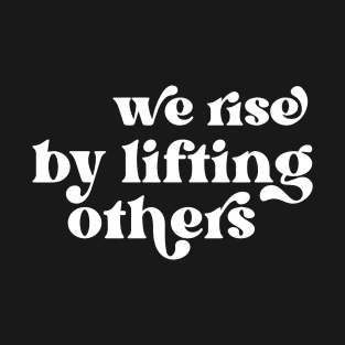 We Rise By Lifting Others Inspirational Quote T-Shirt