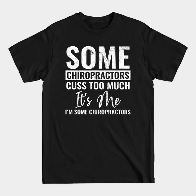 Discover Some Chiropractors Cuss Too Much It's Me I'm Some Chiropractors - Some Chiropractor Cuss Too Much Its Me - T-Shirt