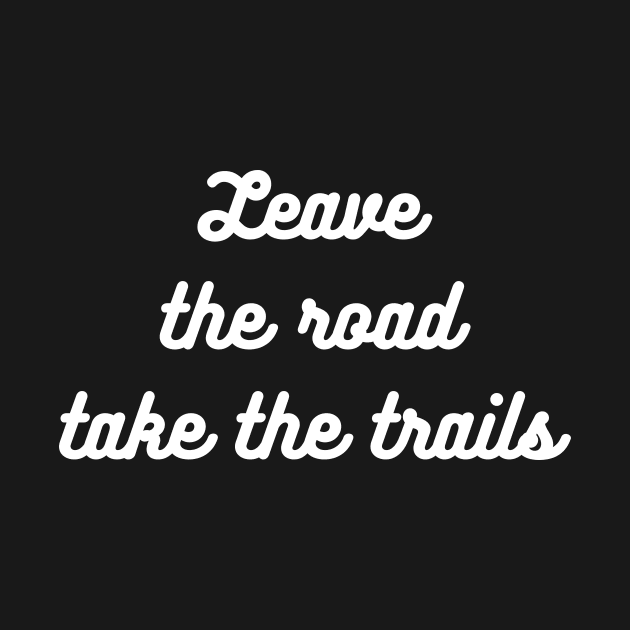 Leave the roads take the trails | nature lovers by InspirationalDesign