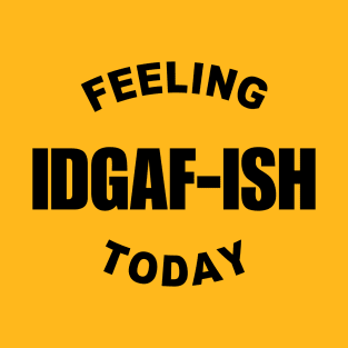 feeling kinda idgaf ish today T-Shirt