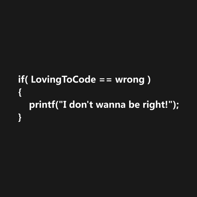 If Loving To Code Is Wrong I Don't Wanna Be Right T-shirt by machasting